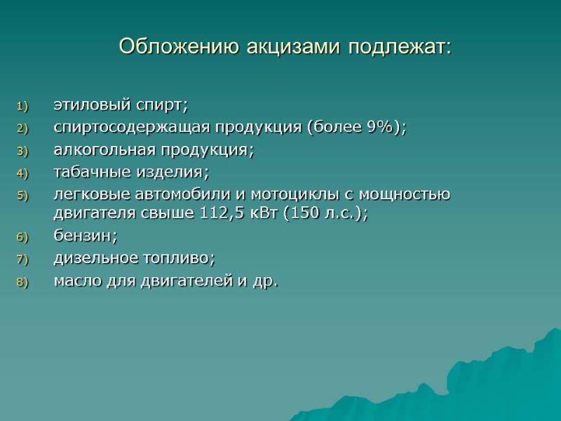 Обложению акцизами подлежат:  этиловый спирт; спиртосодержащая продукция (более 9%); алкогольная продукция; табачные изделия;